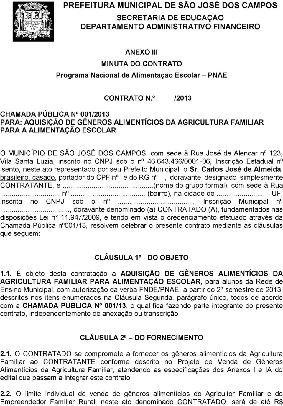 123, Vila Santa Luzia, inscrito no CNPJ sob o nº 46.643.466/0001-06, Inscrição Estadual nº isento, neste ato representado por seu Prefeito Municipal, o Sr.
