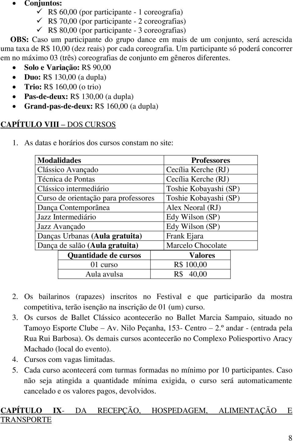 Solo e Variação: R$ 90,00 Duo: R$ 130,00 (a dupla) Trio: R$ 160,00 (o trio) Pas-de-deux: R$ 130,00 (a dupla) Grand-pas-de-deux: R$ 160,00 (a dupla) CAPÍTULO VIII DOS CURSOS 1.