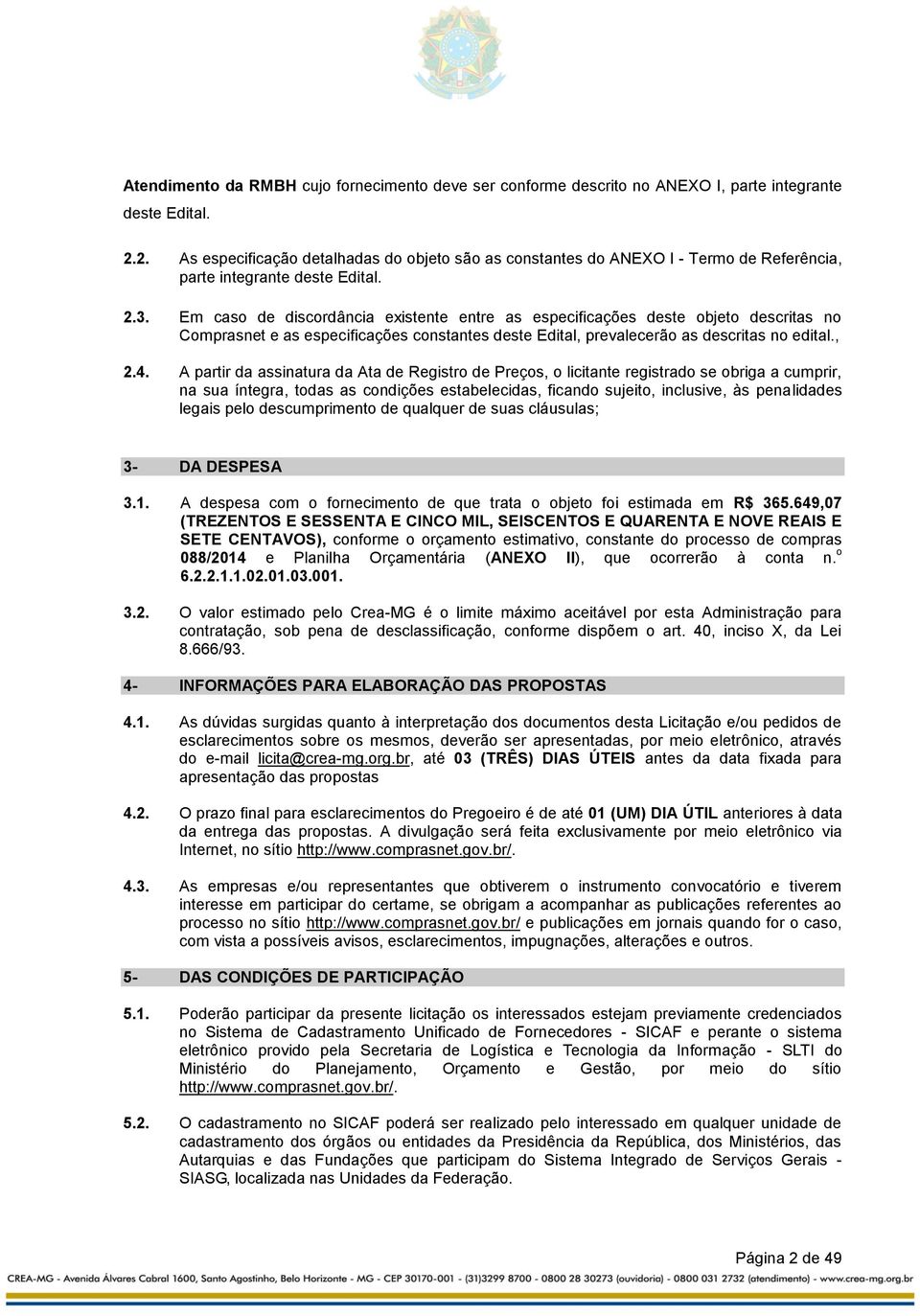 Em caso de discordância existente entre as especificações deste objeto descritas no Comprasnet e as especificações constantes deste Edital, prevalecerão as descritas no edital., 2.4.