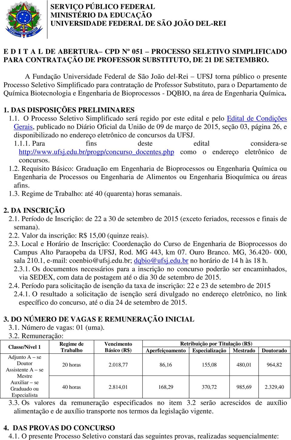 A Fundação Universidade Federal de São João del-rei UFSJ torna público o presente Processo Seletivo Simplificado para contratação de Professor Substituto, para o Departamento de Química Biotecnologia