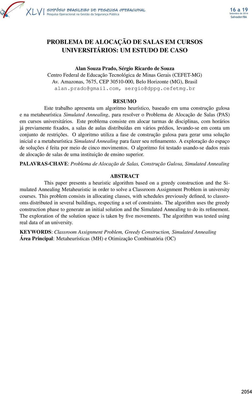 br RESUMO Este trabalho apresenta um algoritmo heurístico, baseado em uma construção gulosa e na metaheurística Simulated Annealing, para resolver o Problema de Alocação de Salas (PAS) em cursos