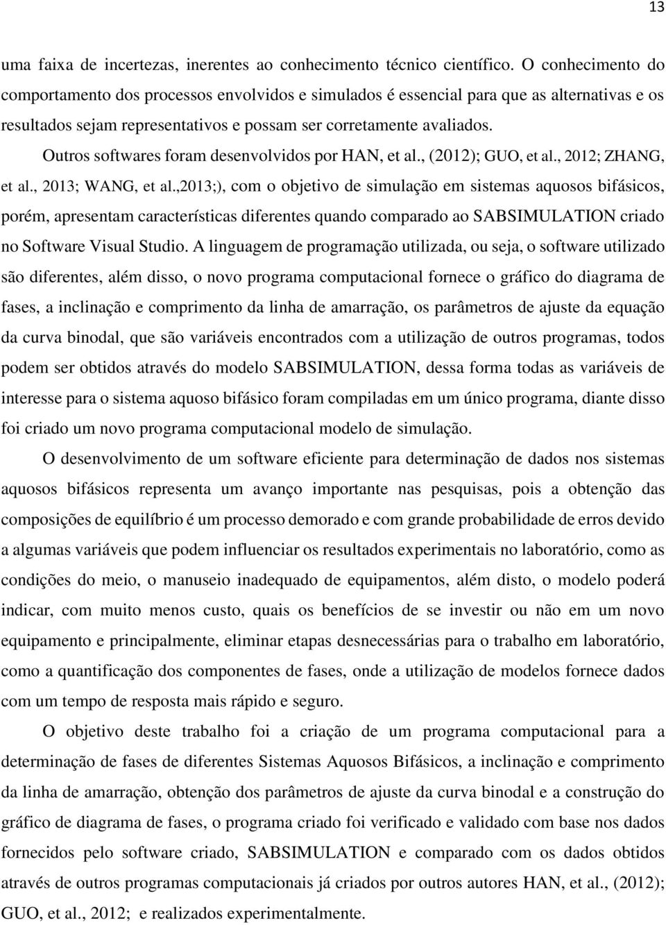 Ouros sofwares foram desenvolvidos por HAN, e al., (2012); GUO, e al., 2012; ZHANG, e al., 2013; WANG, e al.