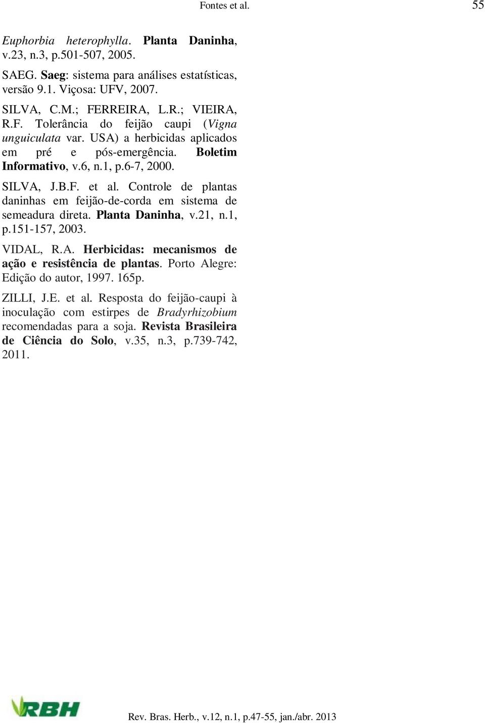 Controle de plantas daninhas em feijão-de-corda em sistema de semeadura direta. Planta Daninha, v.21, n.1, p.151-157, 2003. VIDAL, R.A. Herbicidas: mecanismos de ação e resistência de plantas.