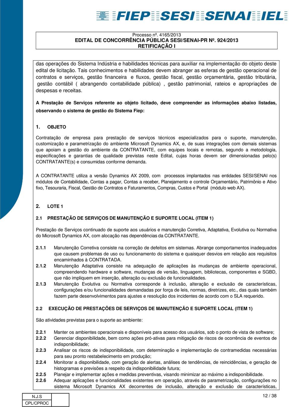 contábil ( abrangendo contabilidade pública), gestão patrimonial, rateios e apropriações de despesas e receitas.