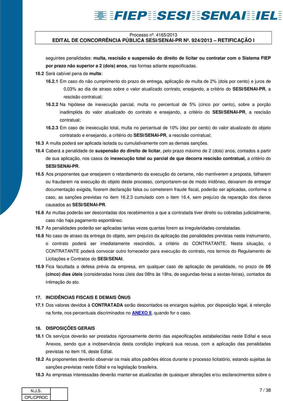 ensejando, a critério do SESI/SENAI-PR, a rescisão contratual; 16.2.