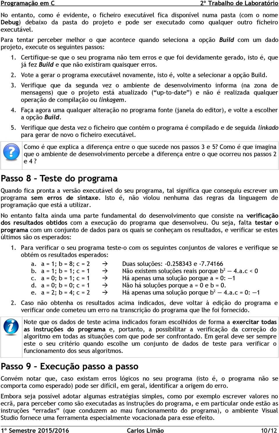 Certifique-se que o seu programa não tem erros e que foi devidamente gerado, isto é, que já fez Build e que não existiram quaisquer erros. 2.