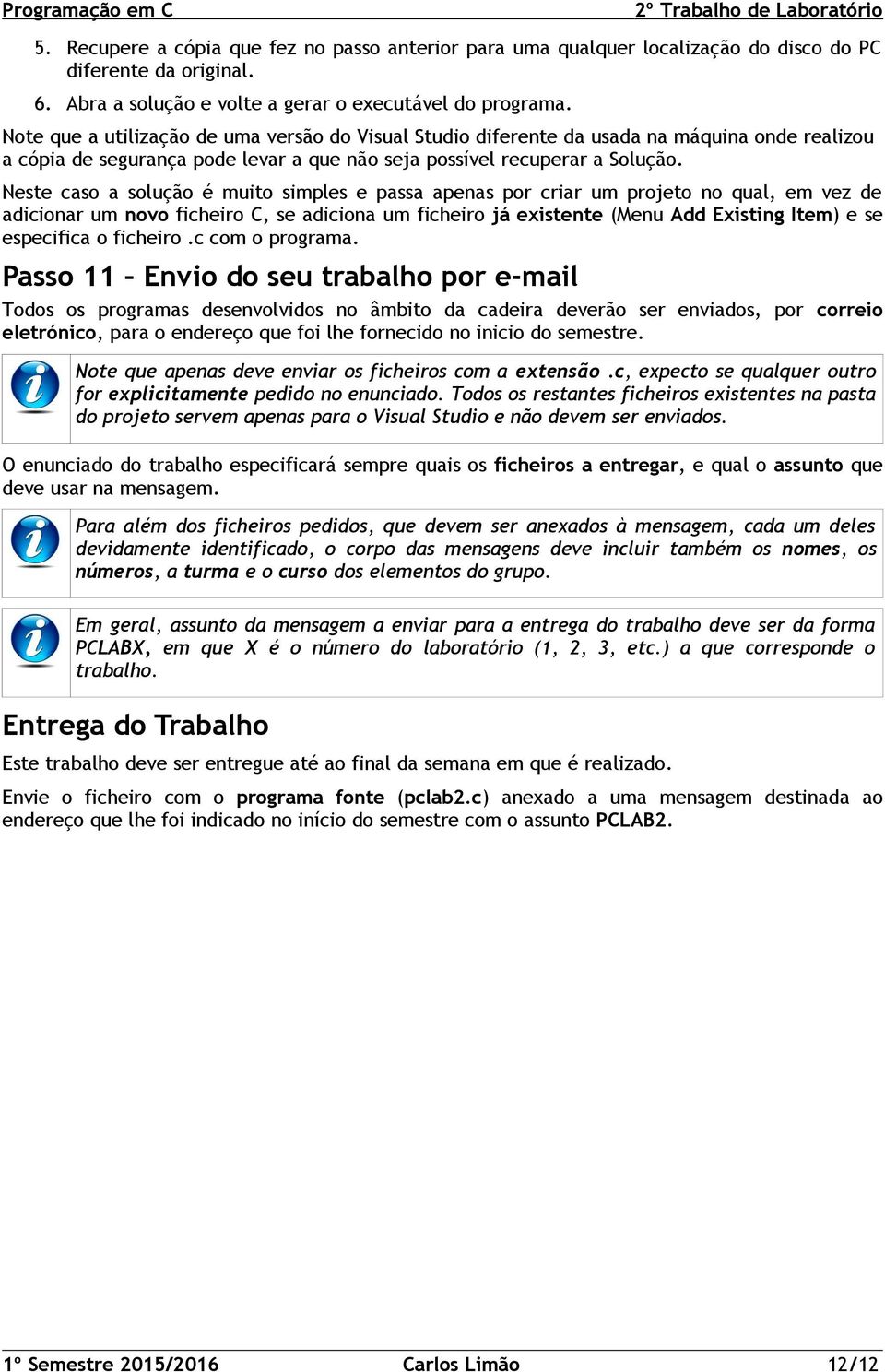 Neste caso a solução é muito simples e passa apenas por criar um projeto no qual, em vez de adicionar um novo ficheiro C, se adiciona um ficheiro já existente (Menu Add Existing Item) e se especifica