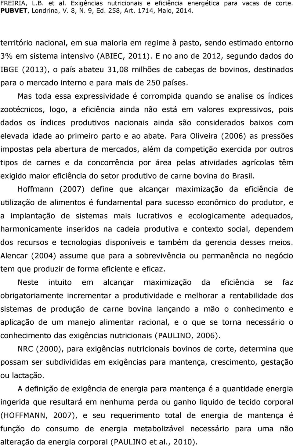 Mas toda essa expressividade é corrompida quando se analise os índices zootécnicos, logo, a eficiência ainda não está em valores expressivos, pois dados os índices produtivos nacionais ainda são