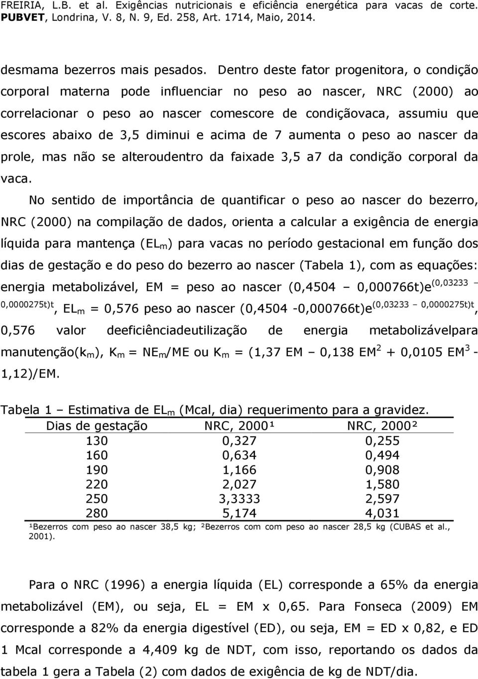 3,5 diminui e acima de 7 aumenta o peso ao nascer da prole, mas não se alteroudentro da faixade 3,5 a7 da condição corporal da vaca.