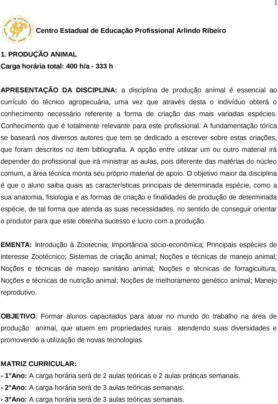 indivíduo obterá o conhecimento necessário referente a forma de criação das mais variadas espécies. Conhecimento que é totalmente relevante para este profissional.