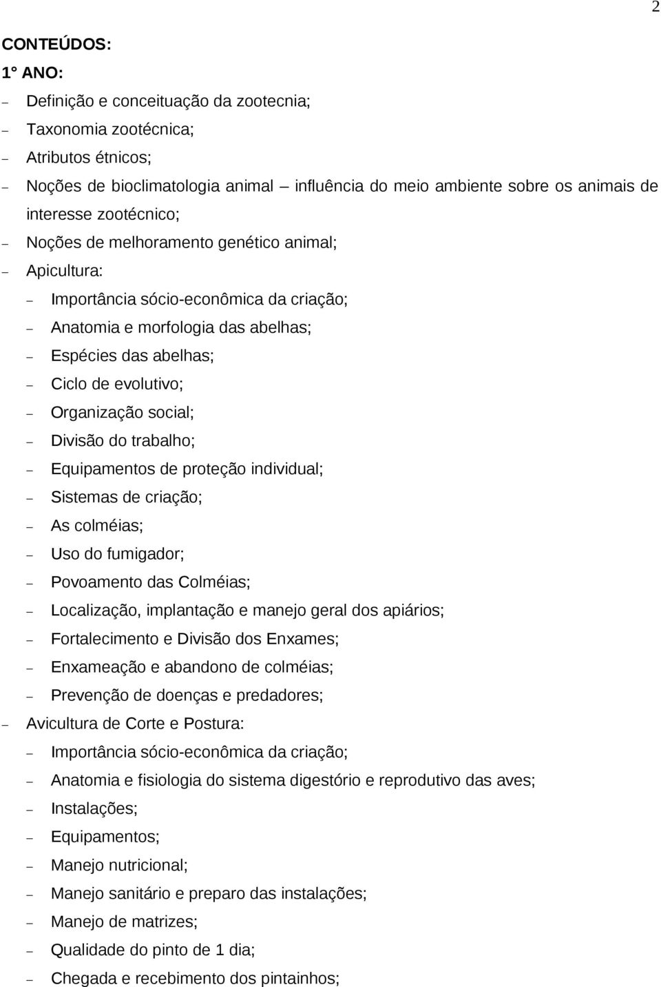 proteção individual; As colméias; Uso do fumigador; Povoamento das Colméias; Localização, implantação e manejo geral dos apiários; Fortalecimento e Divisão dos Enxames; Enxameação e abandono de