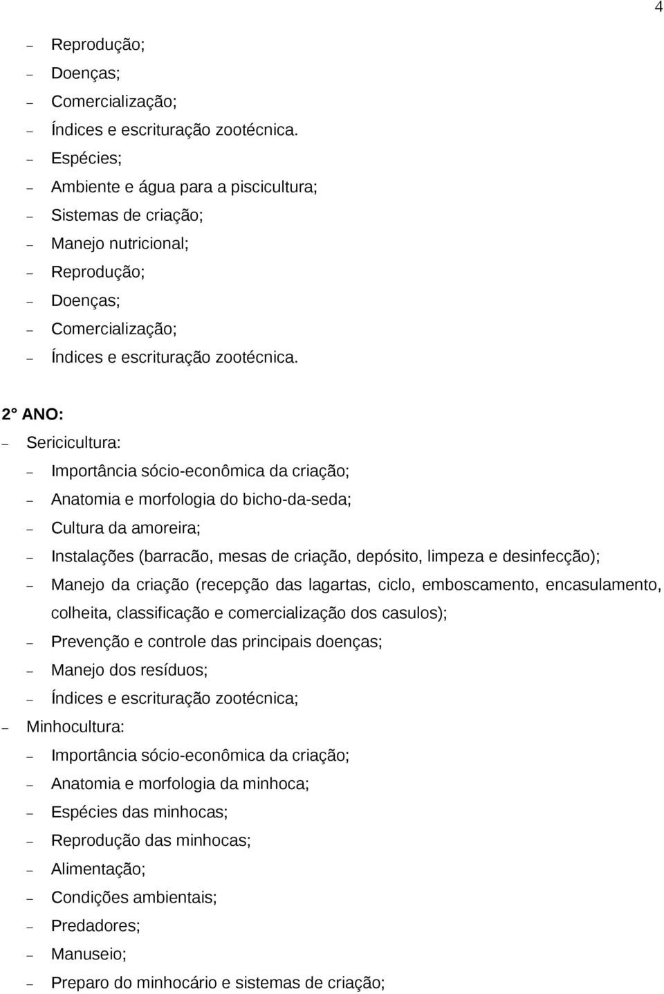 encasulamento, colheita, classificação e comercialização dos casulos); Prevenção e controle das principais doenças; Manejo dos resíduos; Índices e escrituração zootécnica;