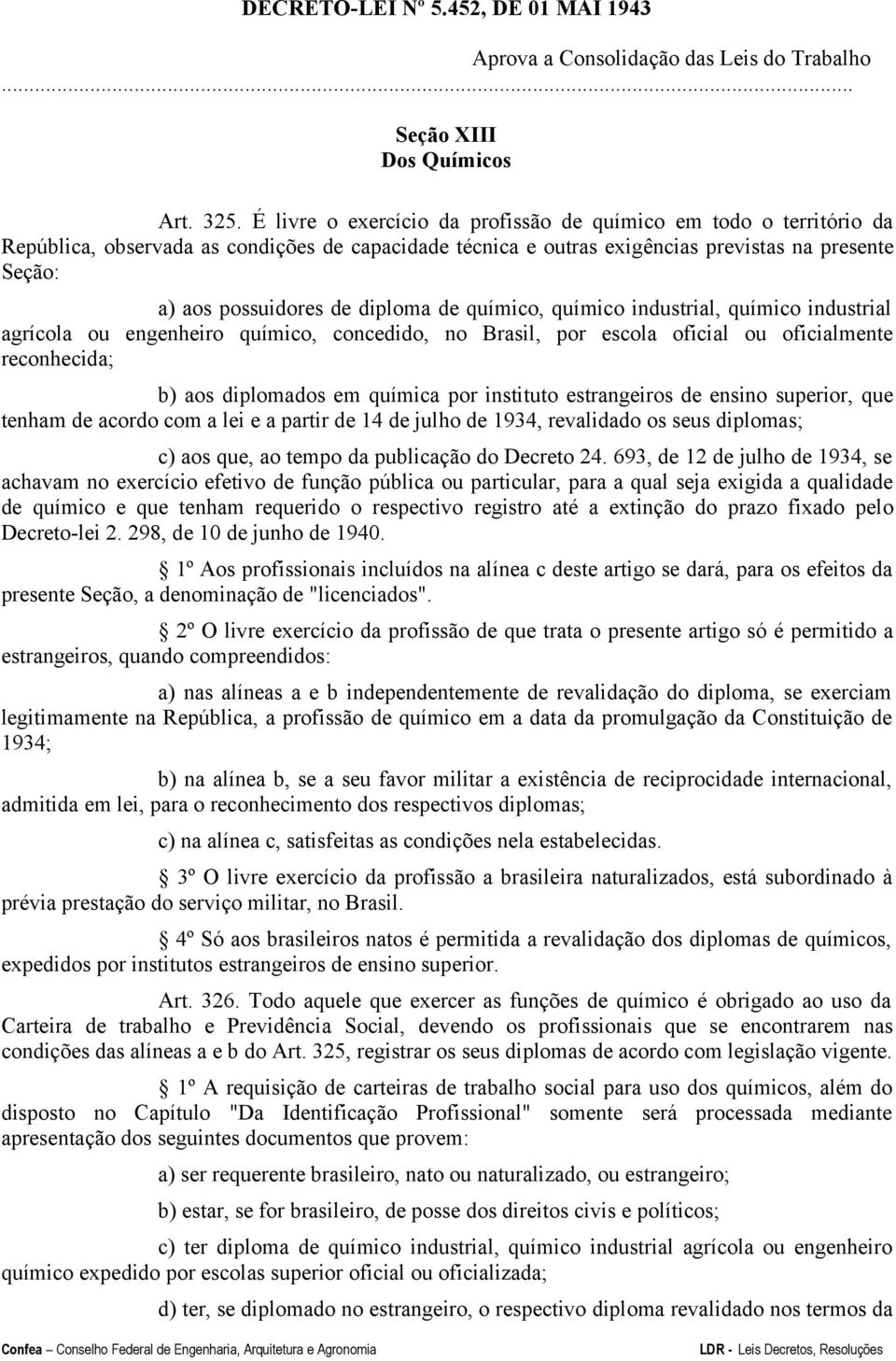 diploma de químico, químico industrial, químico industrial agrícola ou engenheiro químico, concedido, no Brasil, por escola oficial ou oficialmente reconhecida; b) aos diplomados em química por