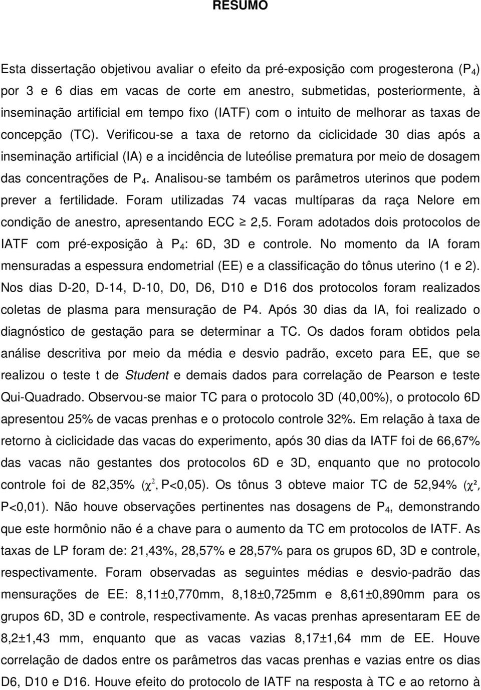 Verificou-se a taxa de retorno da ciclicidade 30 dias após a inseminação artificial (IA) e a incidência de luteólise prematura por meio de dosagem das concentrações de P 4.