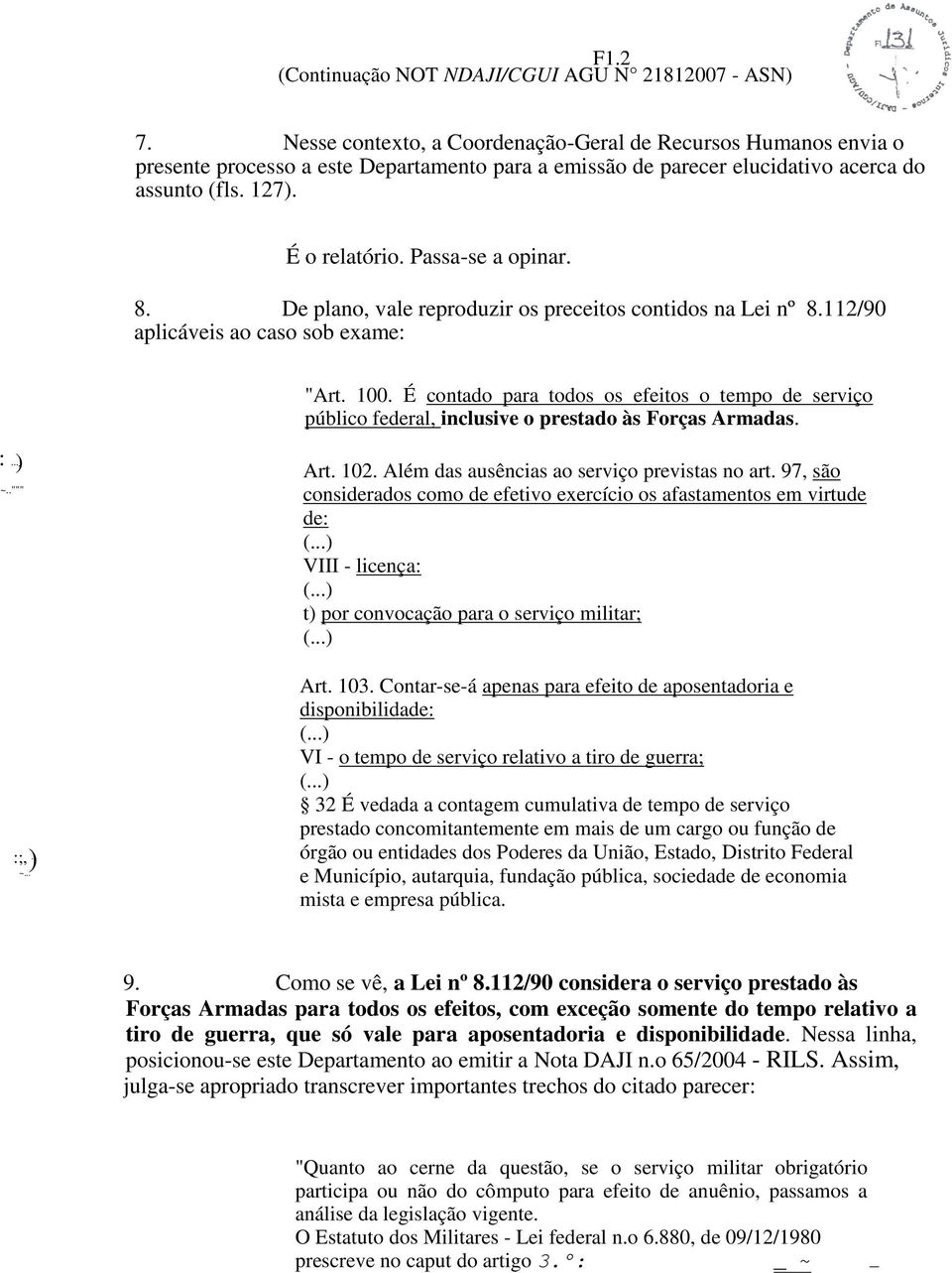 Passa-se a opinar. 8. De plano, vale reproduzir os preceitos contidos na Lei nº 8.112/90 aplicáveis ao caso sob exame: "Art. 100.