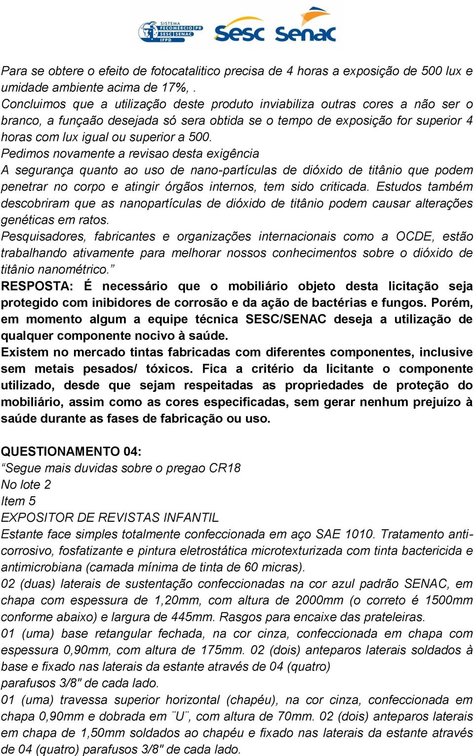 Pedimos novamente a revisao desta exigência A segurança quanto ao uso de nano-partículas de dióxido de titânio que podem penetrar no corpo e atingir órgãos internos, tem sido criticada.