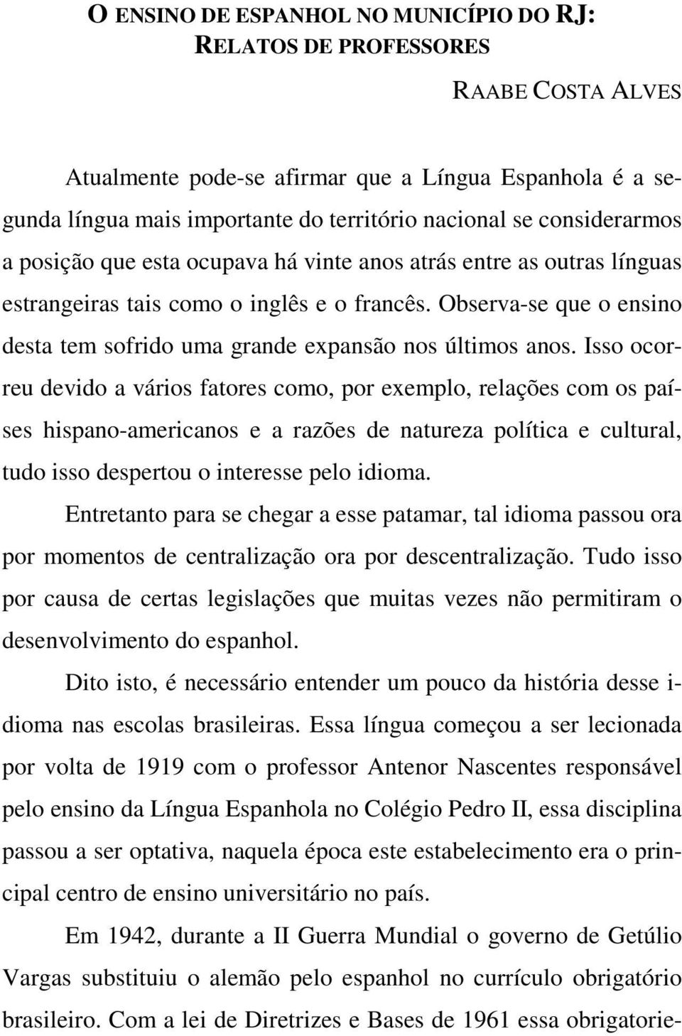 Observa-se que o ensino desta tem sofrido uma grande expansão nos últimos anos.