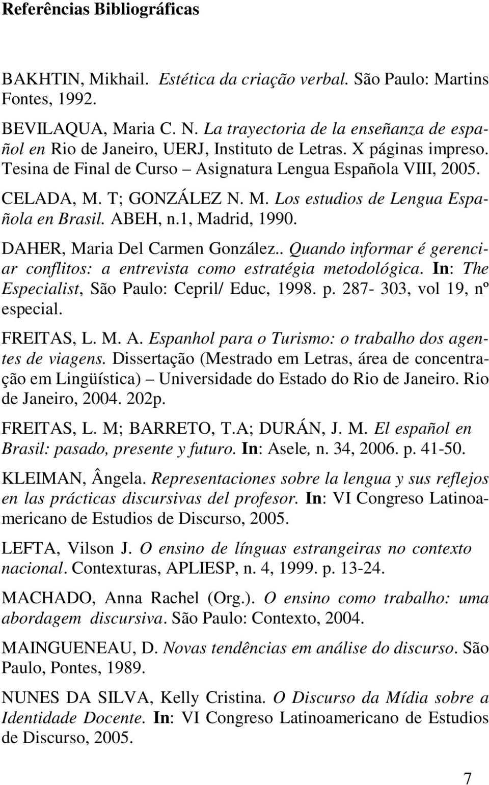 T; GONZÁLEZ N. M. Los estudios de Lengua Española en Brasil. ABEH, n.1, Madrid, 1990. DAHER, Maria Del Carmen González.