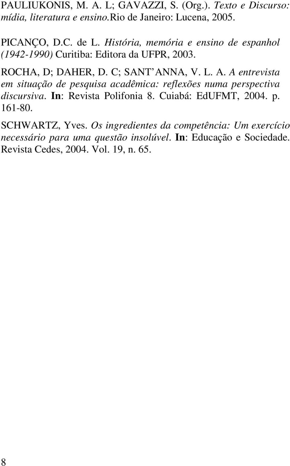 NA, V. L. A. A entrevista em situação de pesquisa acadêmica: reflexões numa perspectiva discursiva. In: Revista Polifonia 8.