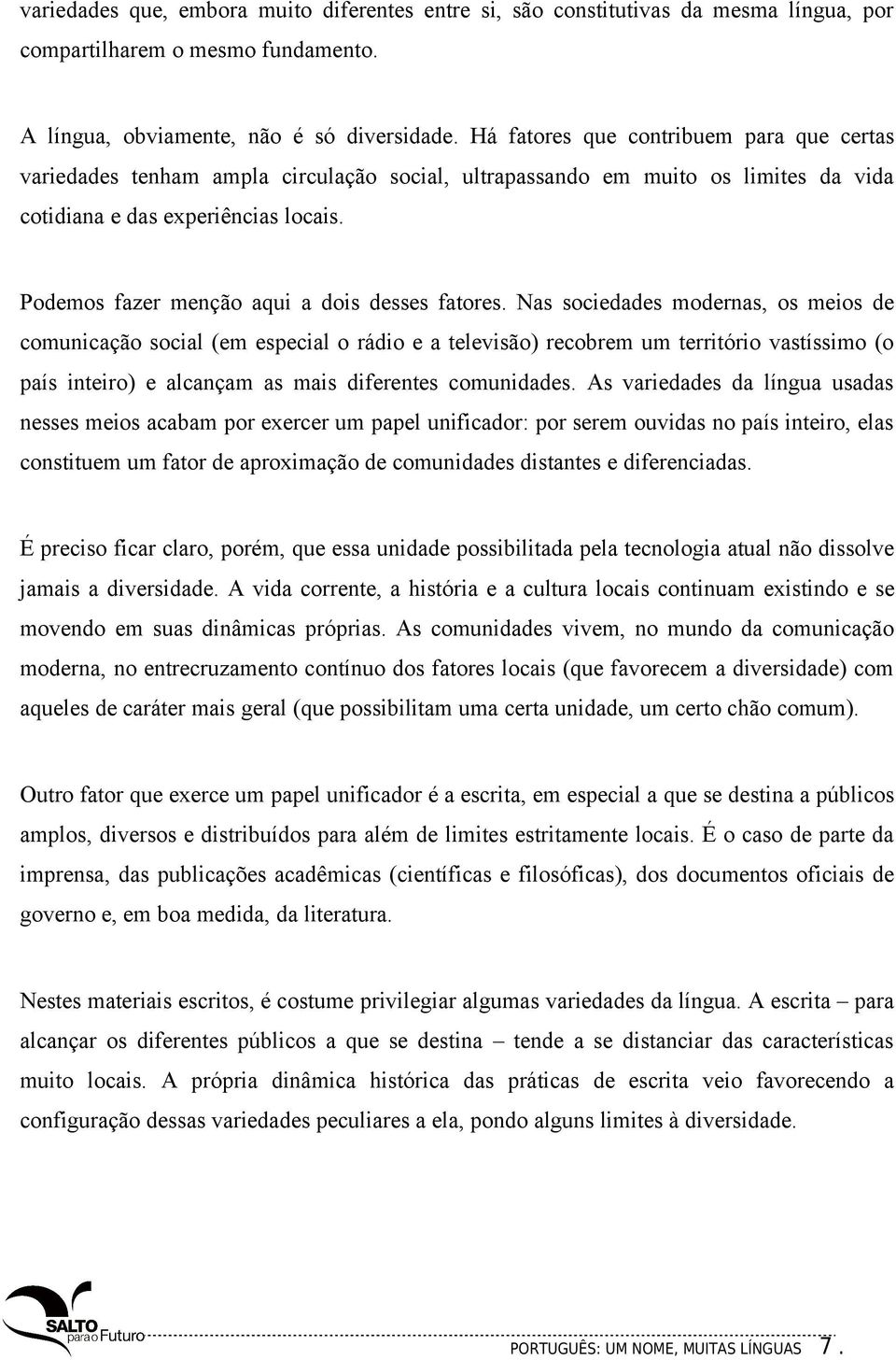 Podemos fazer menção aqui a dois desses fatores.