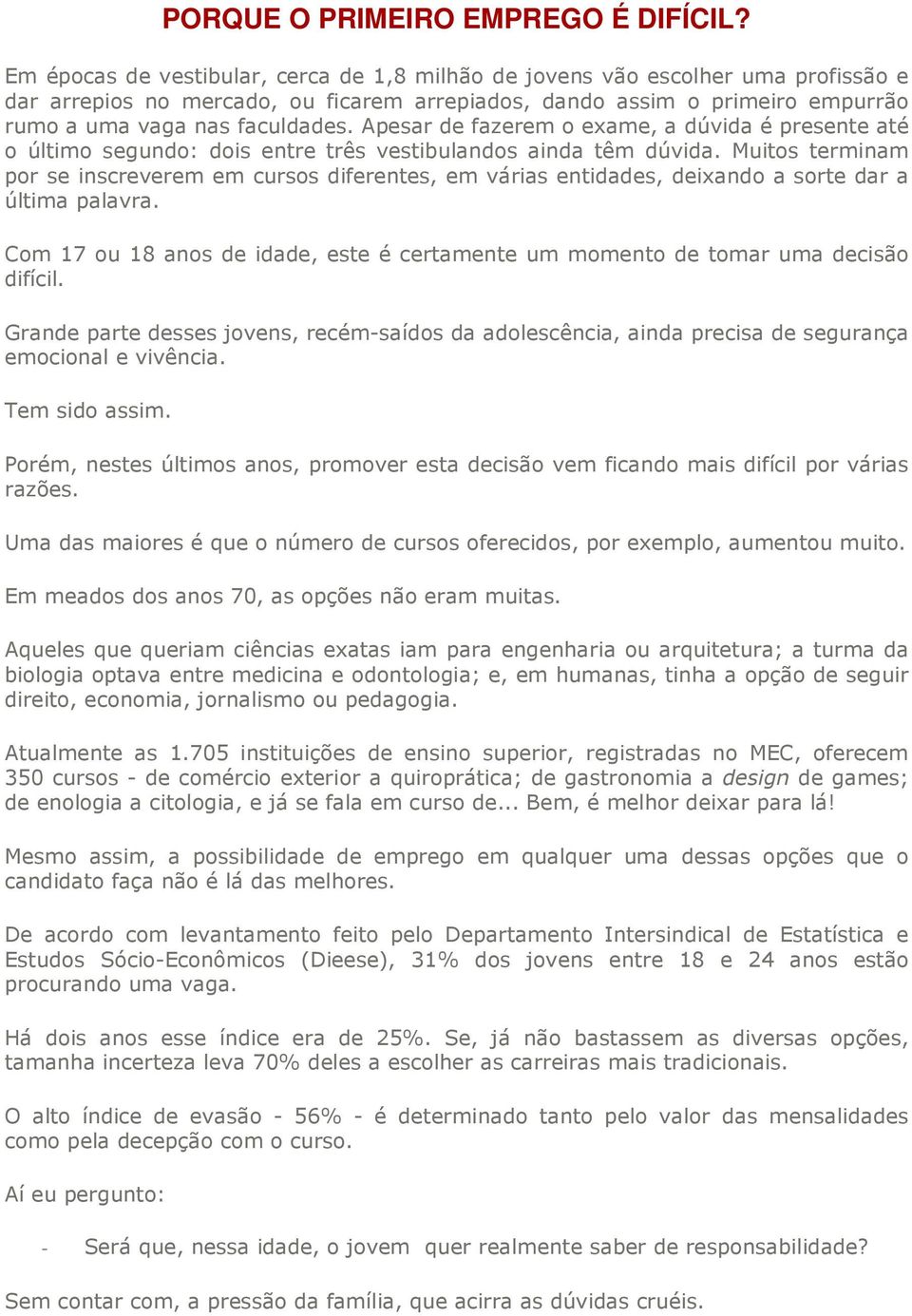 Apesar de fazerem o exame, a dúvida é presente até o último segundo: dois entre três vestibulandos ainda têm dúvida.