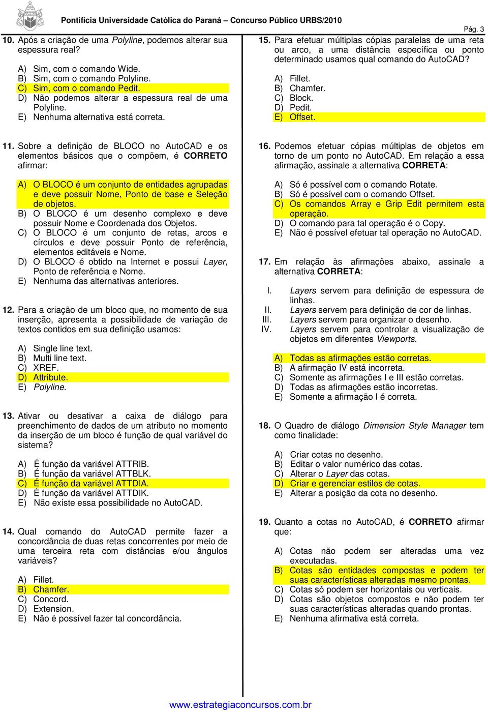 D) Não podemos alterar a espessura real de uma C) Block. Polyline. D) Pedit. E) Nenhuma alternativa está correta. E) Offset. 11.