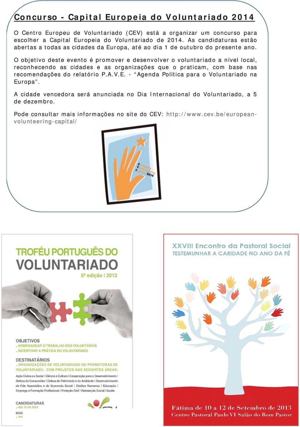 O objetivo deste evento é promover e desenvolver o voluntariado a nível local, reconhecendo as cidades e as organizações que o praticam, com base nas recomendações do