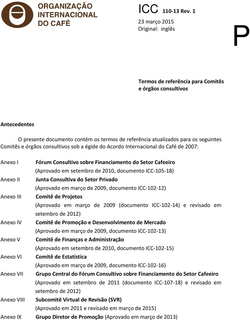 órgãos consultivos sob a égide do Acordo Internacional do Café de 2007: Anexo I Fórum Consultivo sobre Financiamento do Setor Cafeeiro (Aprovado em setembro de 2010, documento ICC-105-18) Anexo II