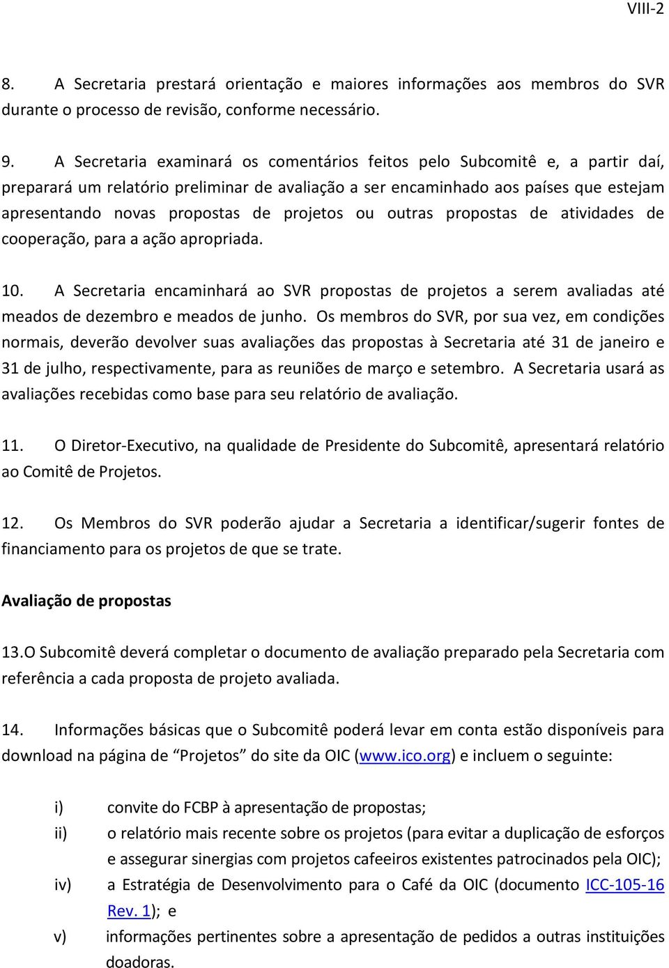 projetos ou outras propostas de atividades de cooperação, para a ação apropriada. 10. A Secretaria encaminhará ao SVR propostas de projetos a serem avaliadas até meados de dezembro e meados de junho.