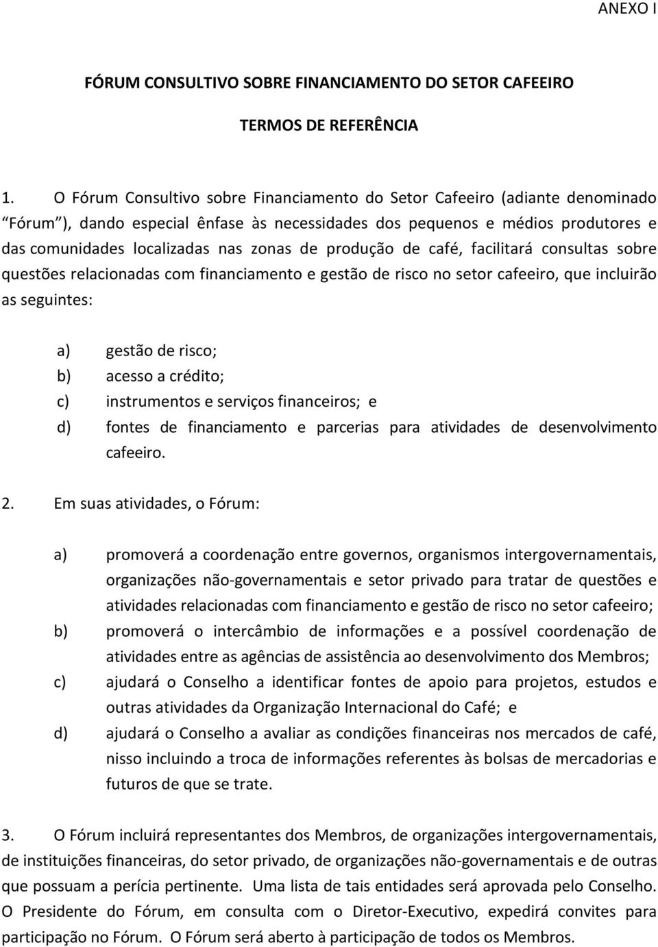 produção de café, facilitará consultas sobre questões relacionadas com financiamento e gestão de risco no setor cafeeiro, que incluirão as seguintes: a) gestão de risco; b) acesso a crédito; c)