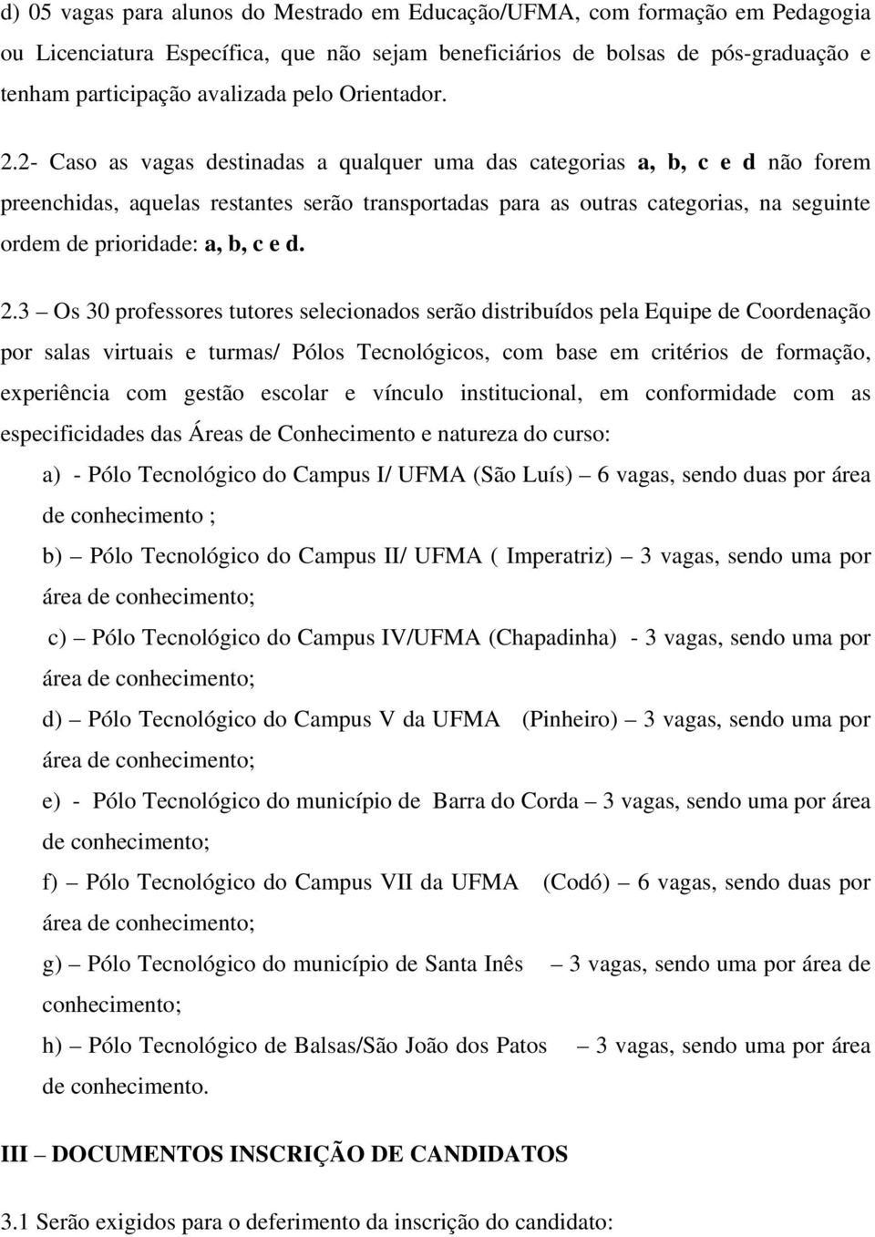 2- Caso as vagas destinadas a qualquer uma das categorias a, b, c e d não forem preenchidas, aquelas restantes serão transportadas para as outras categorias, na seguinte ordem de prioridade: a, b, c