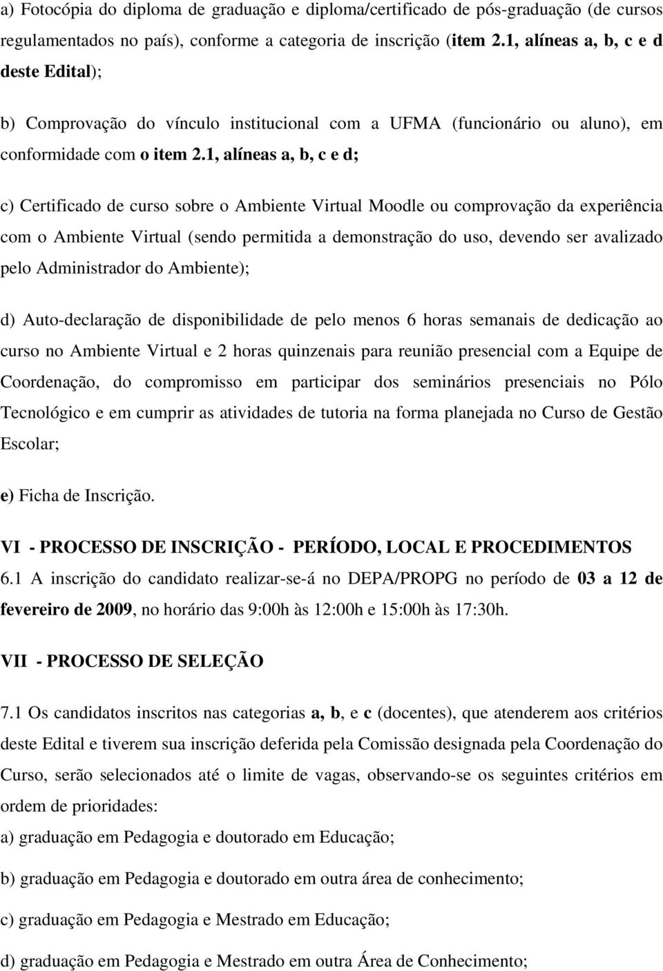 1, alíneas a, b, c e d; c) Certificado de curso sobre o Ambiente Virtual Moodle ou comprovação da experiência com o Ambiente Virtual (sendo permitida a demonstração do uso, devendo ser avalizado pelo