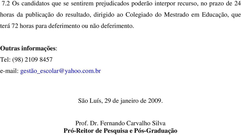 deferimento ou não deferimento. Outras informações: Tel: (98) 2109 8457 e-mail: gestão_escolar@yahoo.