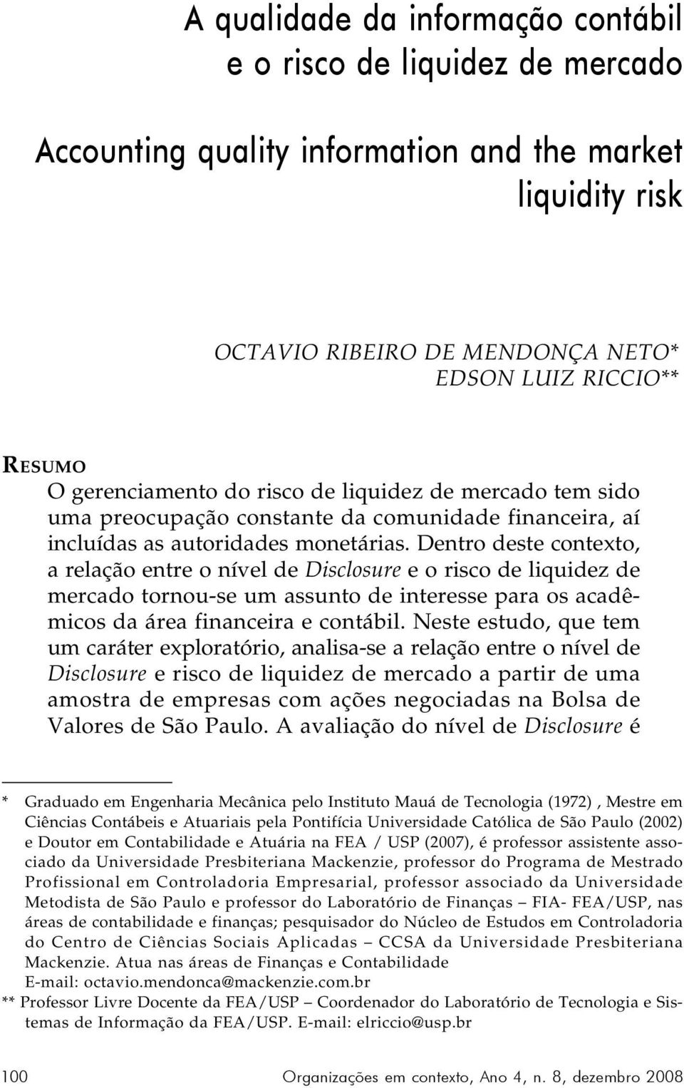 Dentro deste contexto, a relação entre o nível de Disclosure e o risco de liquidez de mercado tornou-se um assunto de interesse para os acadêmicos da área financeira e contábil.