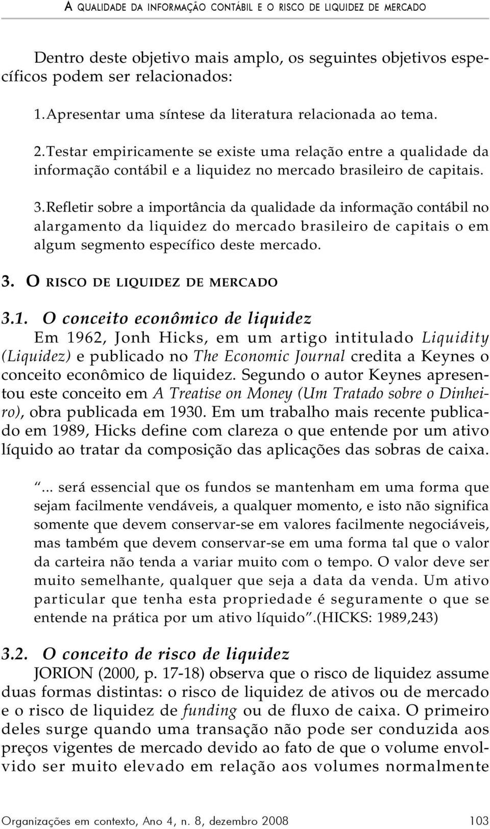 Refletir sobre a importância da qualidade da informação contábil no alargamento da liquidez do mercado brasileiro de capitais o em algum segmento específico deste mercado. 3.