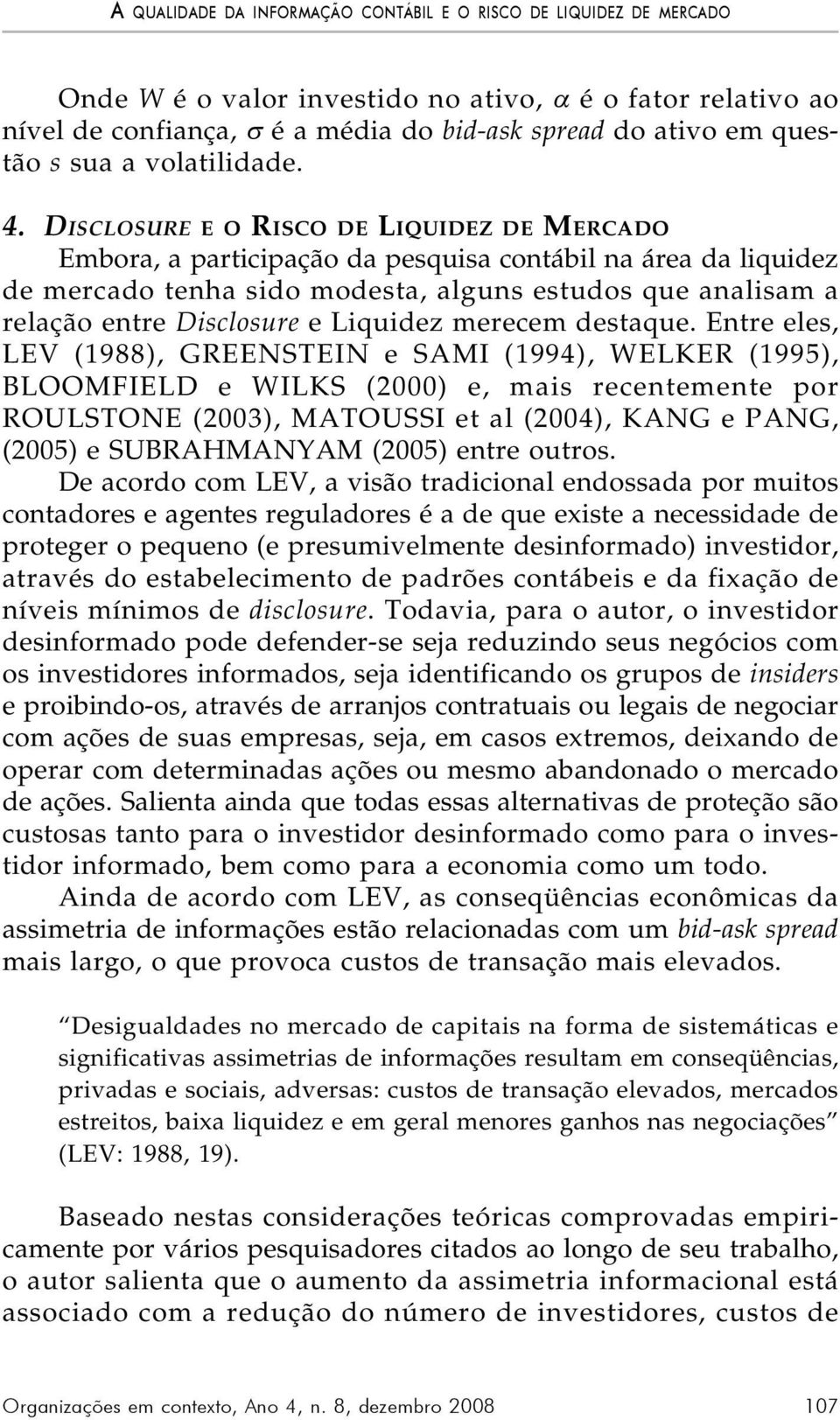 DISCLOSURE E O RISCO DE LIQUIDEZ DE MERCADO Embora, a participação da pesquisa contábil na área da liquidez de mercado tenha sido modesta, alguns estudos que analisam a relação entre Disclosure e