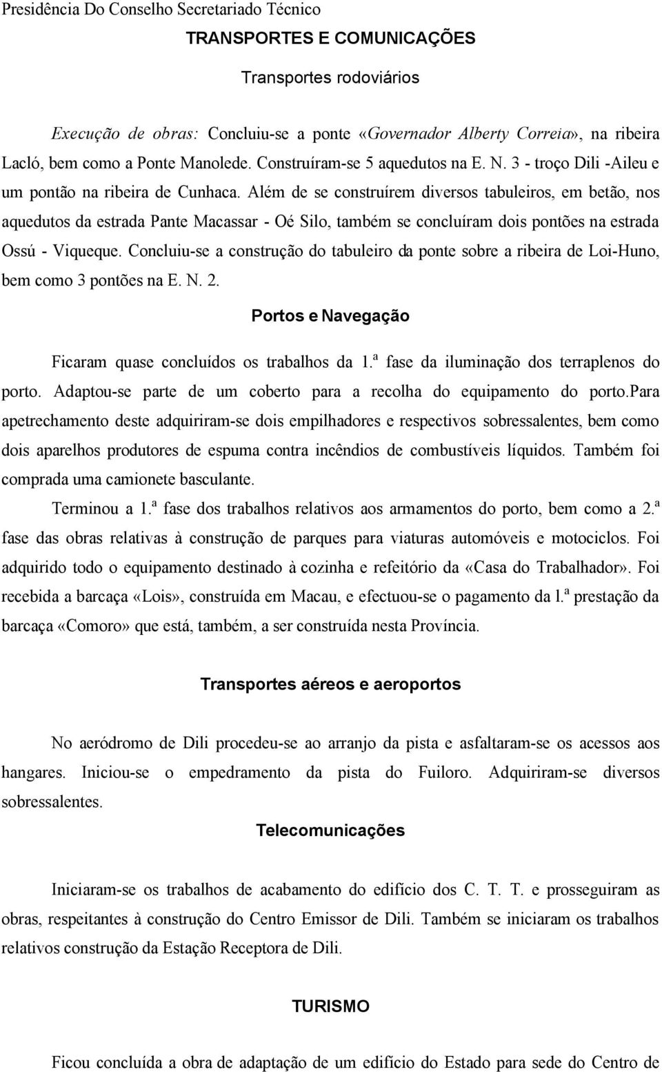 Além de se construírem diversos tabuleiros, em betão, nos aquedutos da estrada Pante Macassar - Oé Silo, também se concluíram dois pontões na estrada Ossú - Viqueque.