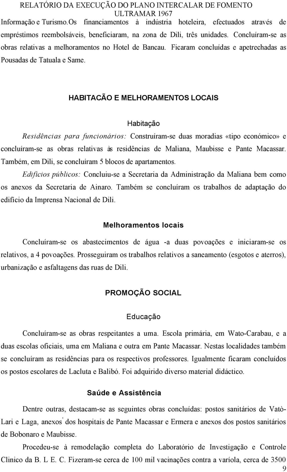 Concluíram-se as obras relativas a melhoramentos no Hotel de Bancau. Ficaram concluídas e apetrechadas as Pousadas de Tatuala e Same.