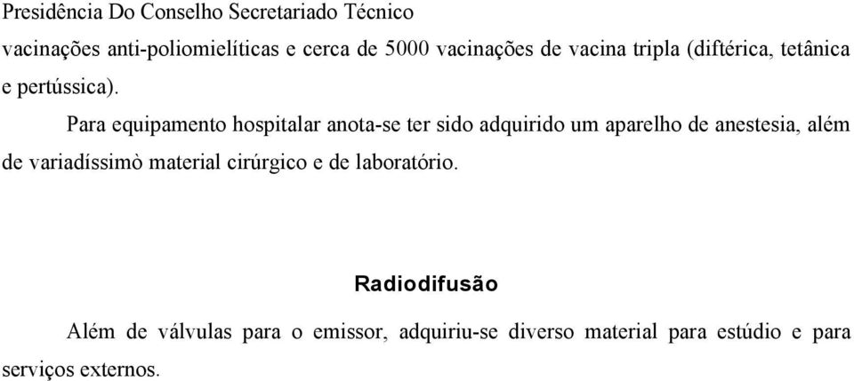 Para equipamento hospitalar anota-se ter sido adquirido um aparelho de anestesia, além de variadíssimò