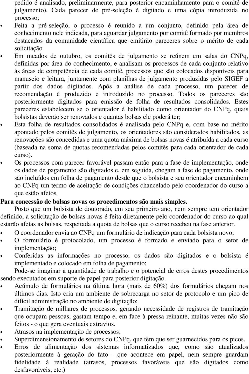 julgamento por comitê formado por membros destacados da comunidade científica que emitirão pareceres sobre o mérito de cada solicitação.