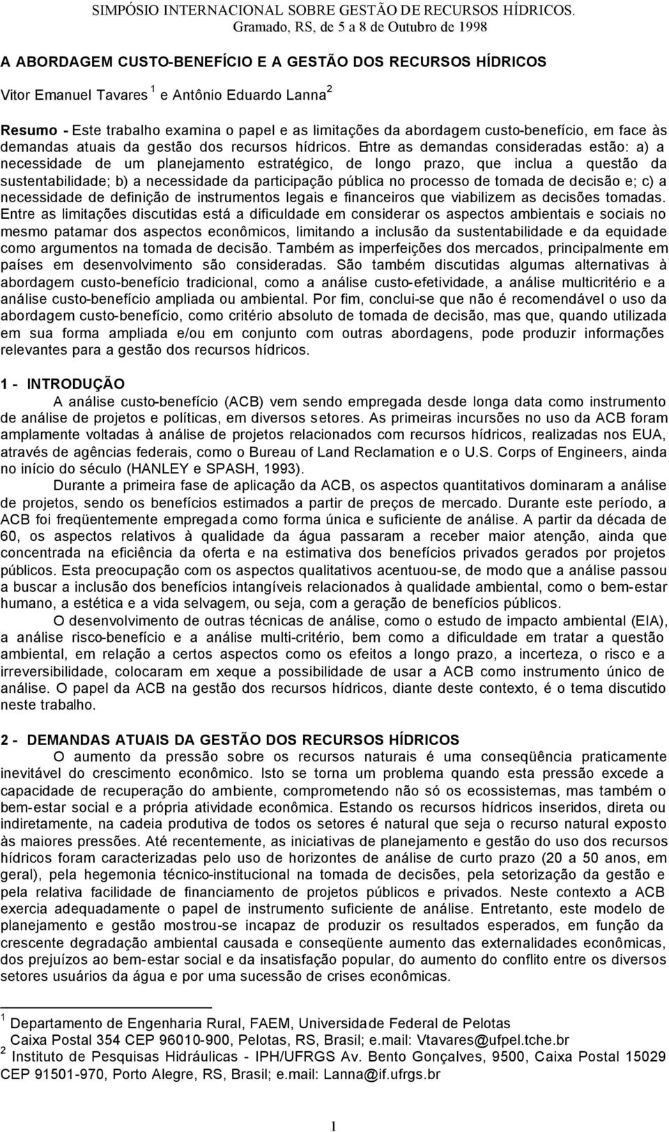 Entre as demandas consideradas estão: a) a necessidade de um planejamento estratégico, de longo prazo, que inclua a questão da sustentabilidade; b) a necessidade da participação pública no processo