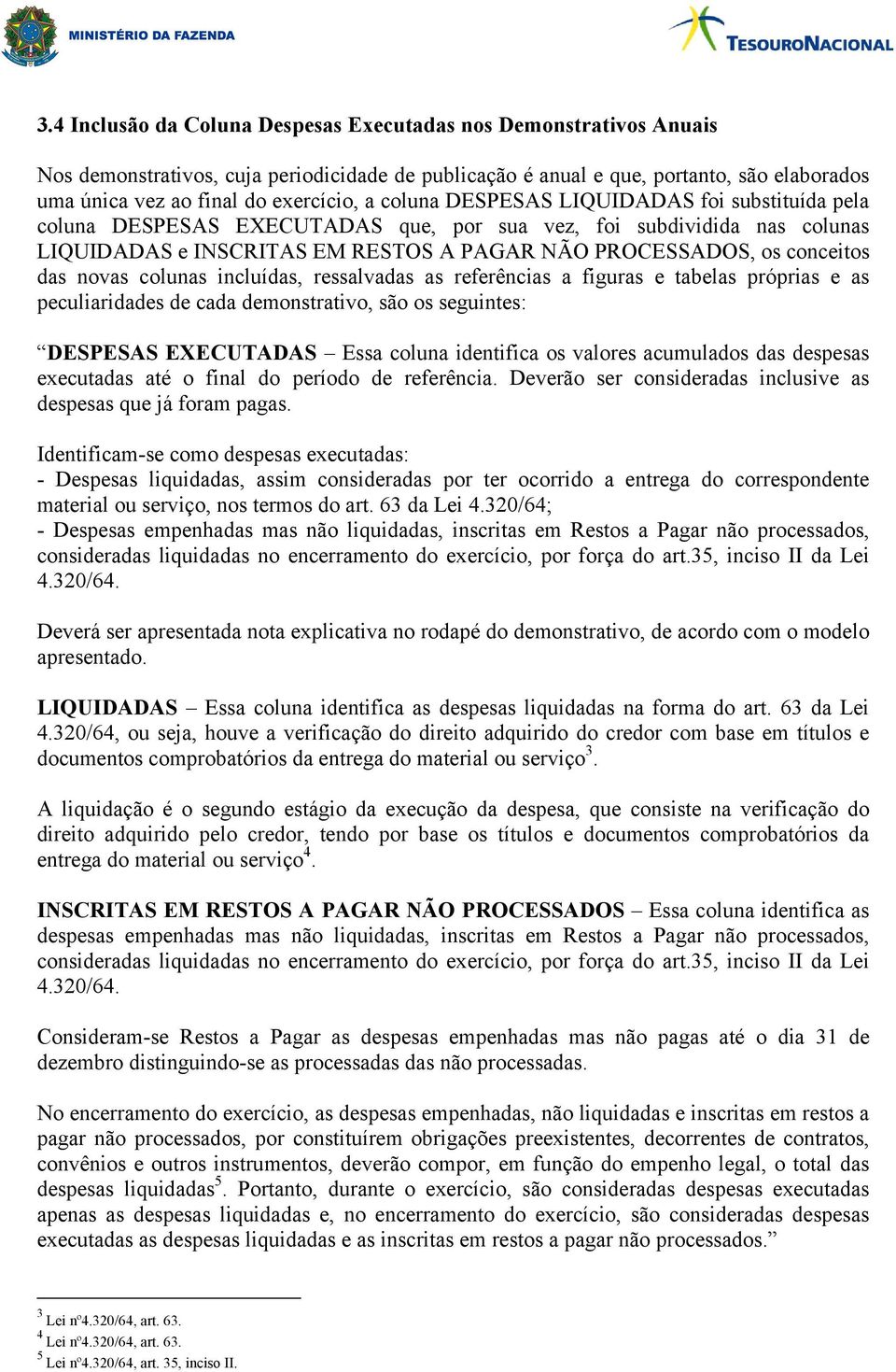 novas colunas incluídas, ressalvadas as referências a figuras e tabelas próprias e as peculiaridas cada monstrativo, são os seguintes: DESPESAS EXECUTADAS Essa coluna intifica os valores acumulados