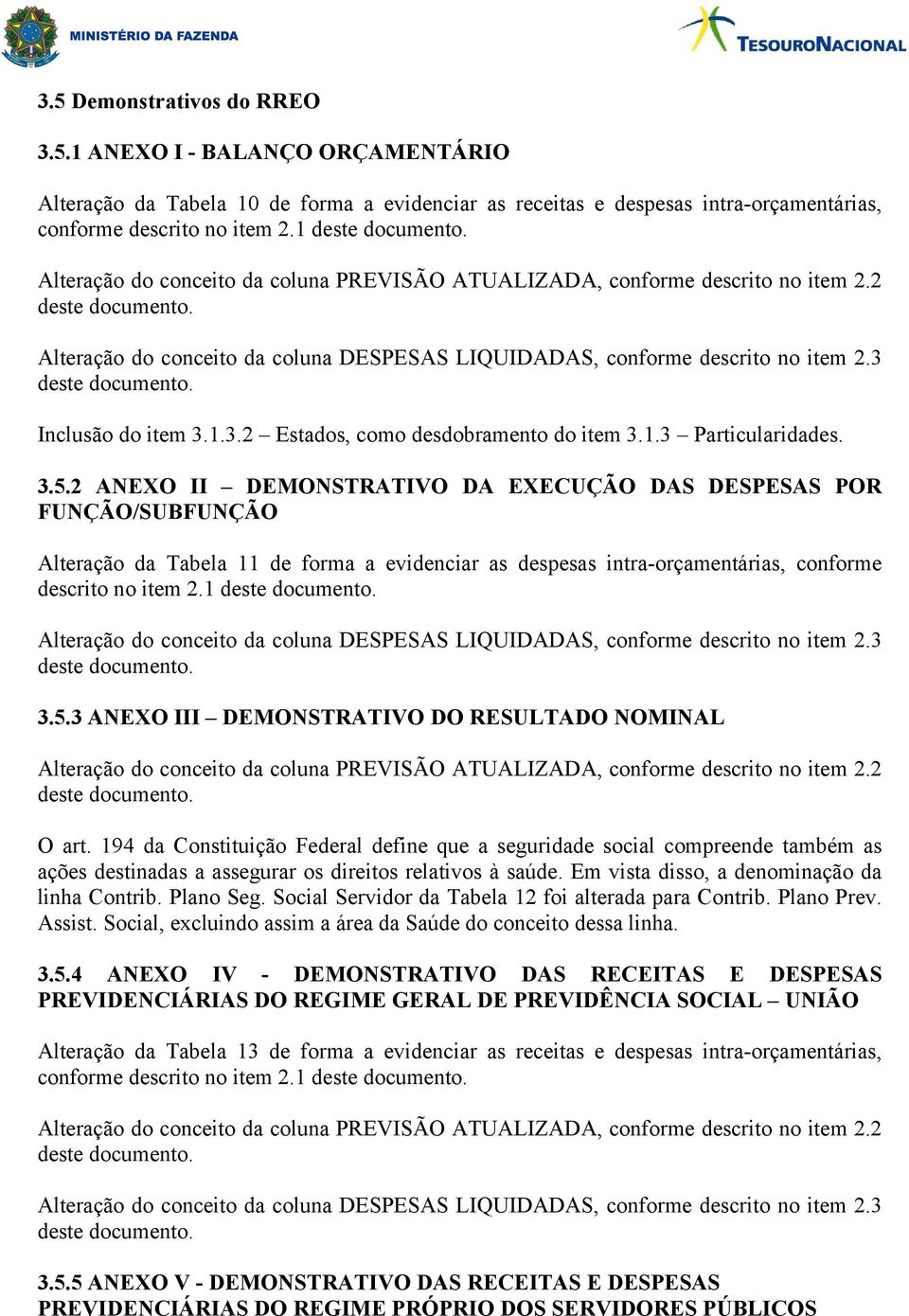 2 ANEXO II DEMONSTRATIVO DA EXECUÇÃO DAS DESPESAS POR FUNÇÃO/SUBFUNÇÃO Alteração da Tabela 11 forma a evinciar as spesas intra-orçamentárias, conforme scrito no item 2.