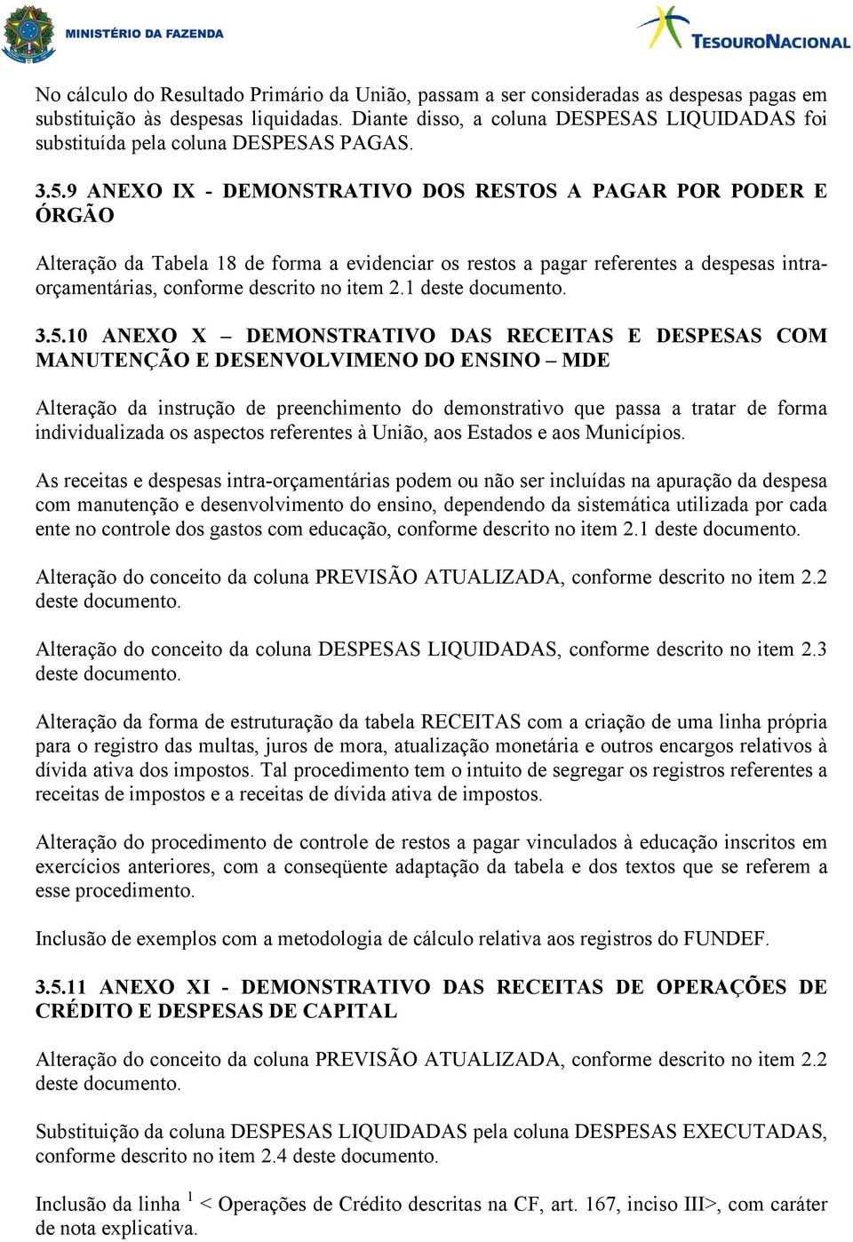 9 ANEXO IX - DEMONSTRATIVO DOS RESTOS A PAGAR POR PODER E ÓRGÃO Alteração da Tabela 18 forma a evinciar os restos a pagar referentes a spesas intraorçamentárias, conforme scrito no item 2.1 3.5.