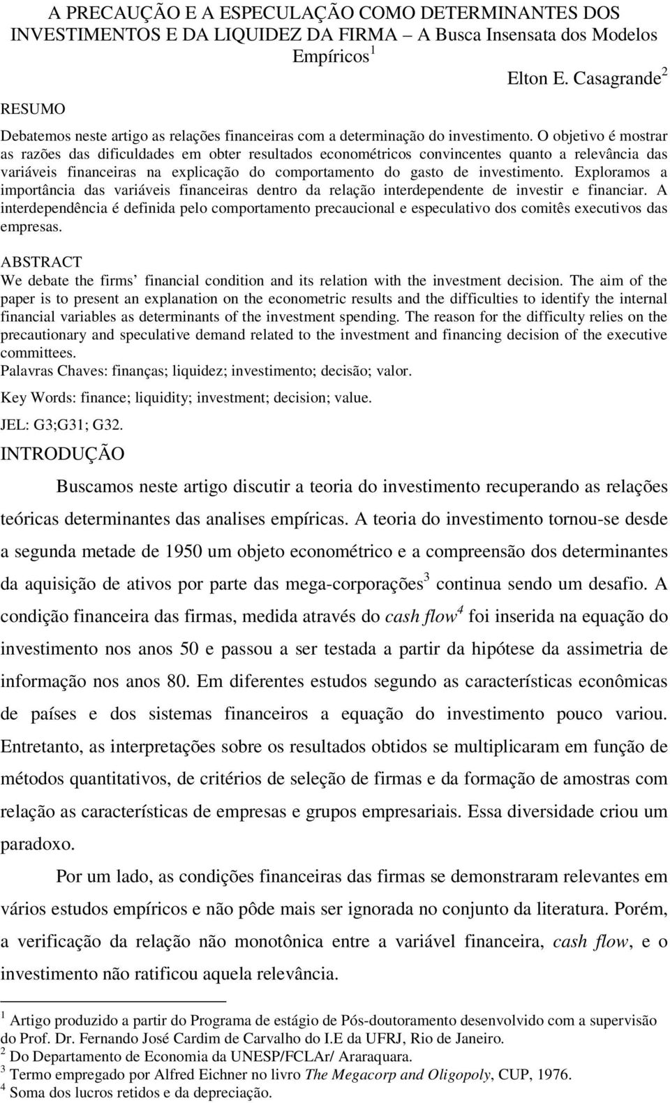 O objetivo é mostrar as razões das dificuldades em obter resultados econométricos convincentes quanto a relevância das variáveis financeiras na explicação do comportamento do gasto de investimento.