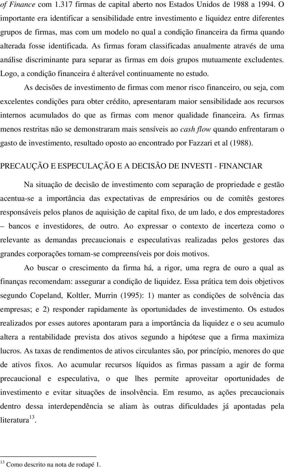 identificada. As firmas foram classificadas anualmente através de uma análise discriminante para separar as firmas em dois grupos mutuamente excludentes.