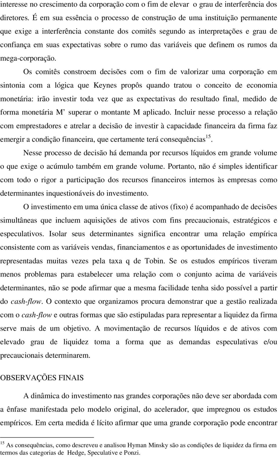 rumo das variáveis que definem os rumos da mega-corporação.