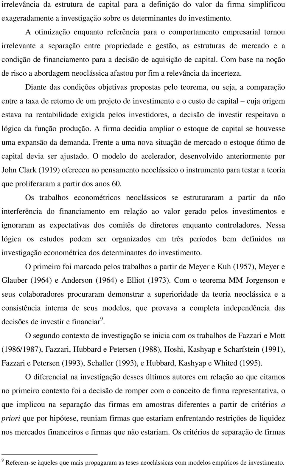 aquisição de capital. Com base na noção de risco a abordagem neoclássica afastou por fim a relevância da incerteza.