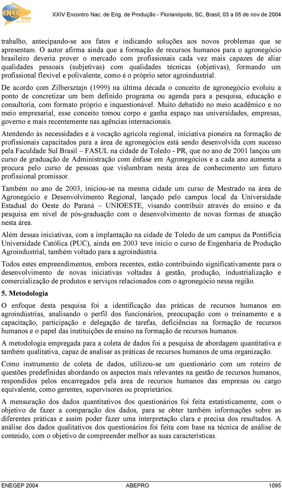 qualidades técnicas (objetivas), formando um profissional flexível e polivalente, como é o próprio setor agroindustrial.