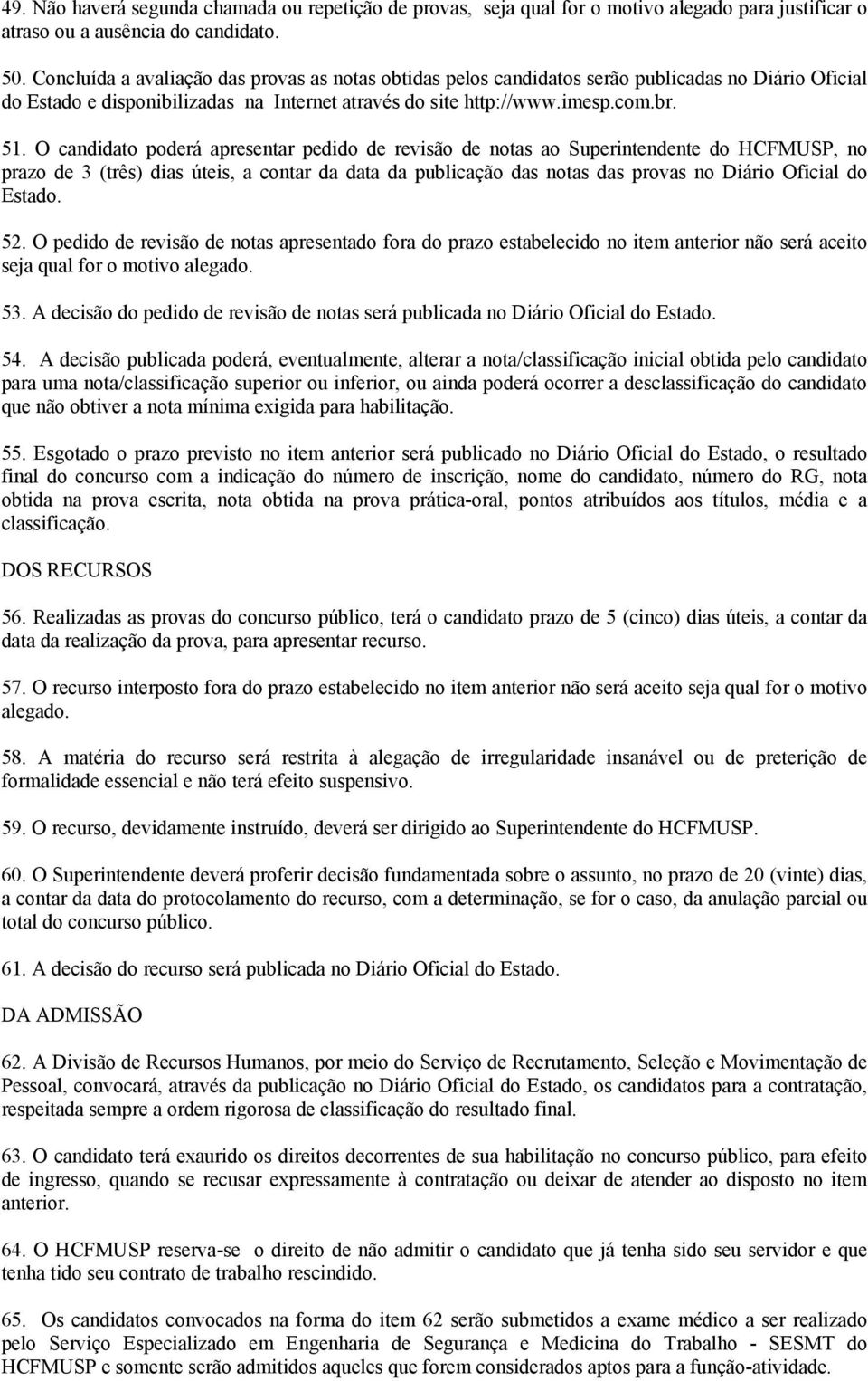 O candidato poderá apresentar pedido de revisão de notas ao Superintendente do HCFMUSP, no prazo de 3 (três) dias úteis, a contar da data da publicação das notas das provas no Diário Oficial do